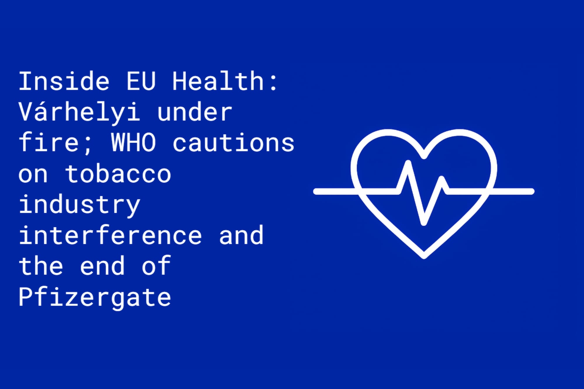 Inside EU Health: Várhelyi under fire; WHO cautions on tobacco industry interference and the end of Pfizergate