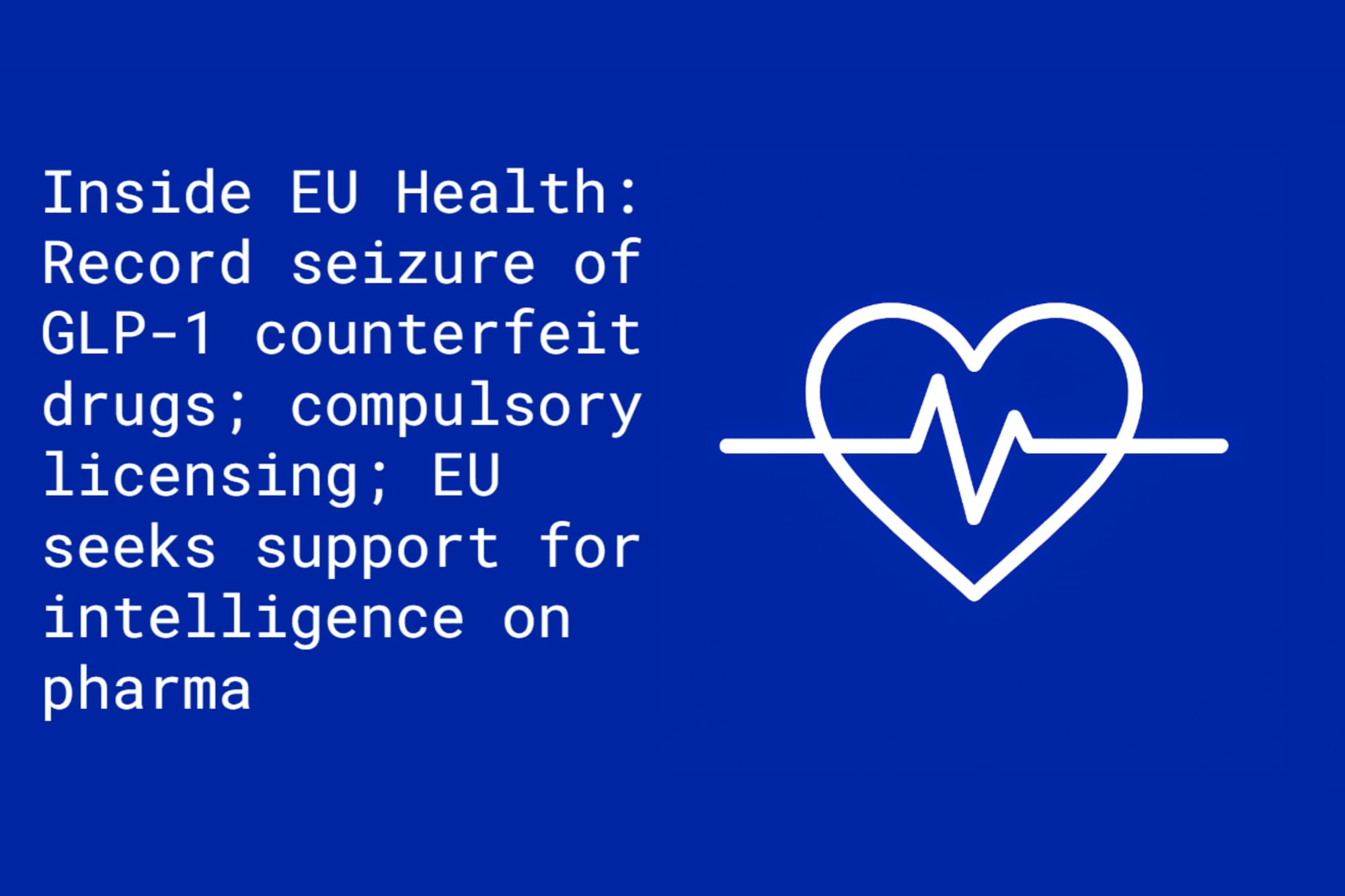 Inside EU Health: Record seizure of GLP-1; compulsory licensing regulation;  and EU seeks support on intelligence