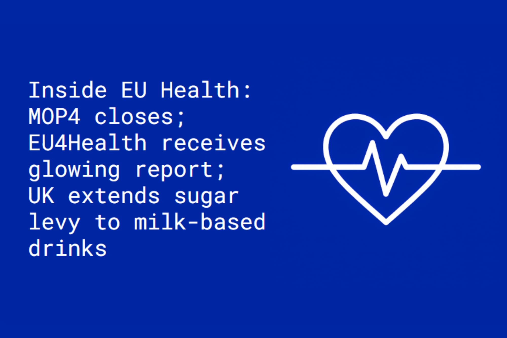 Inside EU Health: MOP4 closes; EU4Health receives glowing report; UK extends sugar levy to milk-based drinks