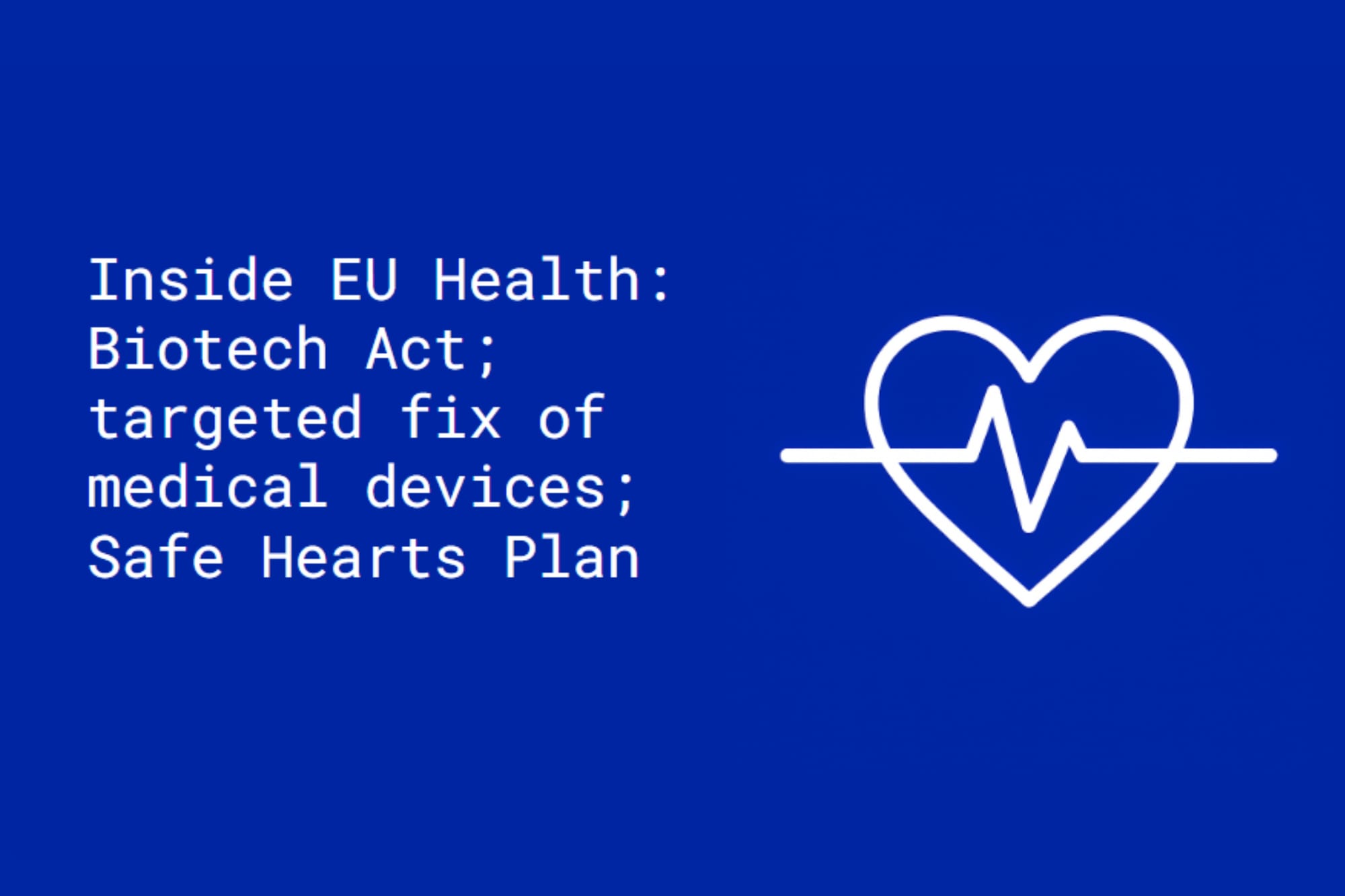 Inside EU Health: Biotech Act; targeted fix of medical devices; ‘Safe Hearts Plan’ arrives