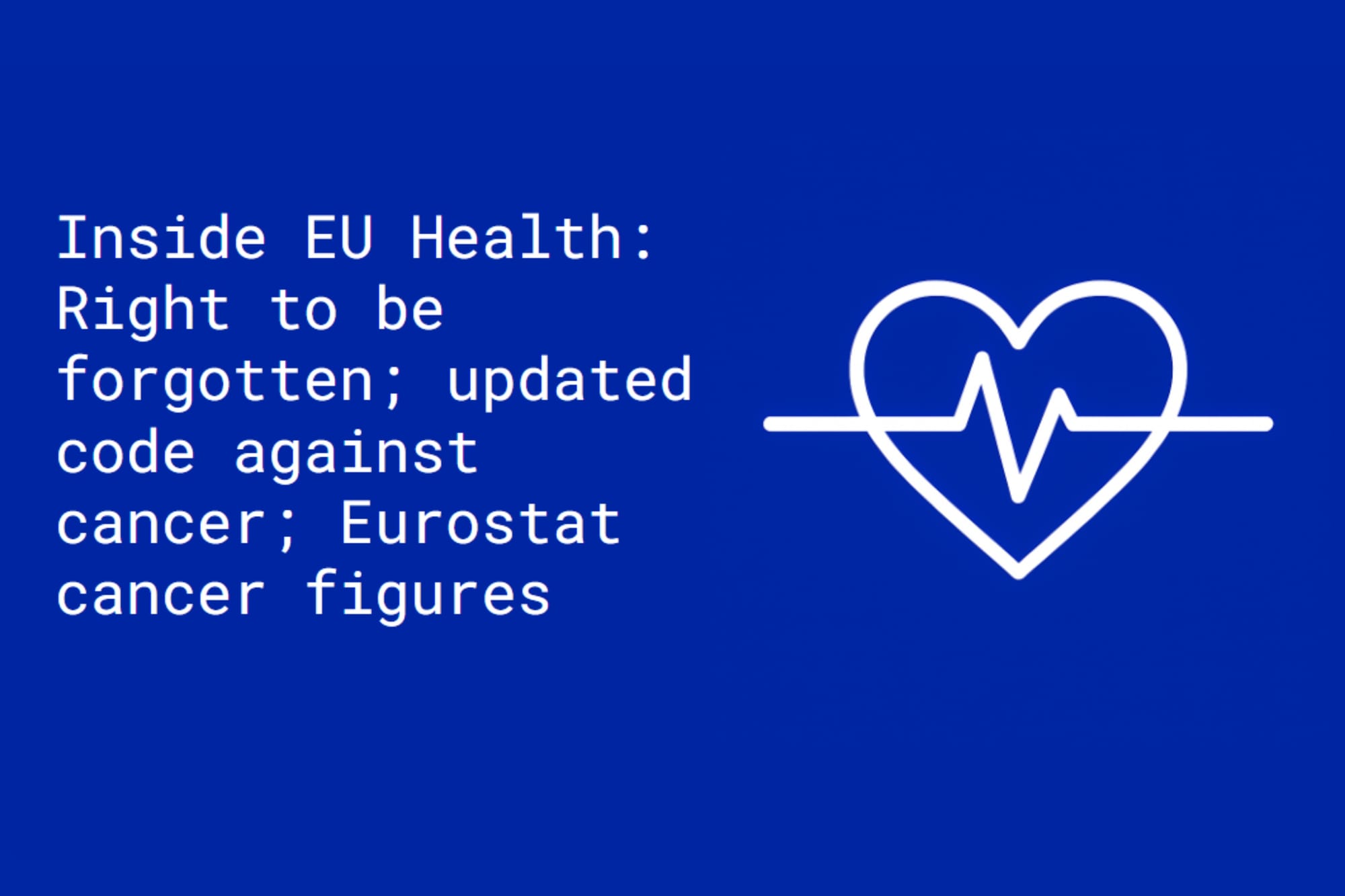 Inside EU Health: Right to be forgotten; updated code against cancer; Eurostat cancer figures