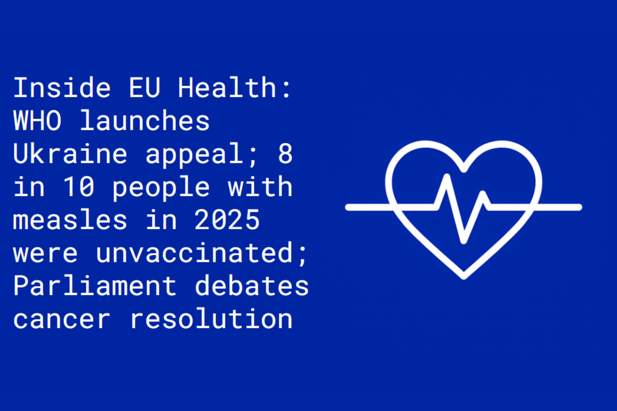 Inside EU Health: WHO launches Ukraine appeal; 8 in 10 people who got measles in 2025 were unvaccinated; Parliament debates cancer resolution