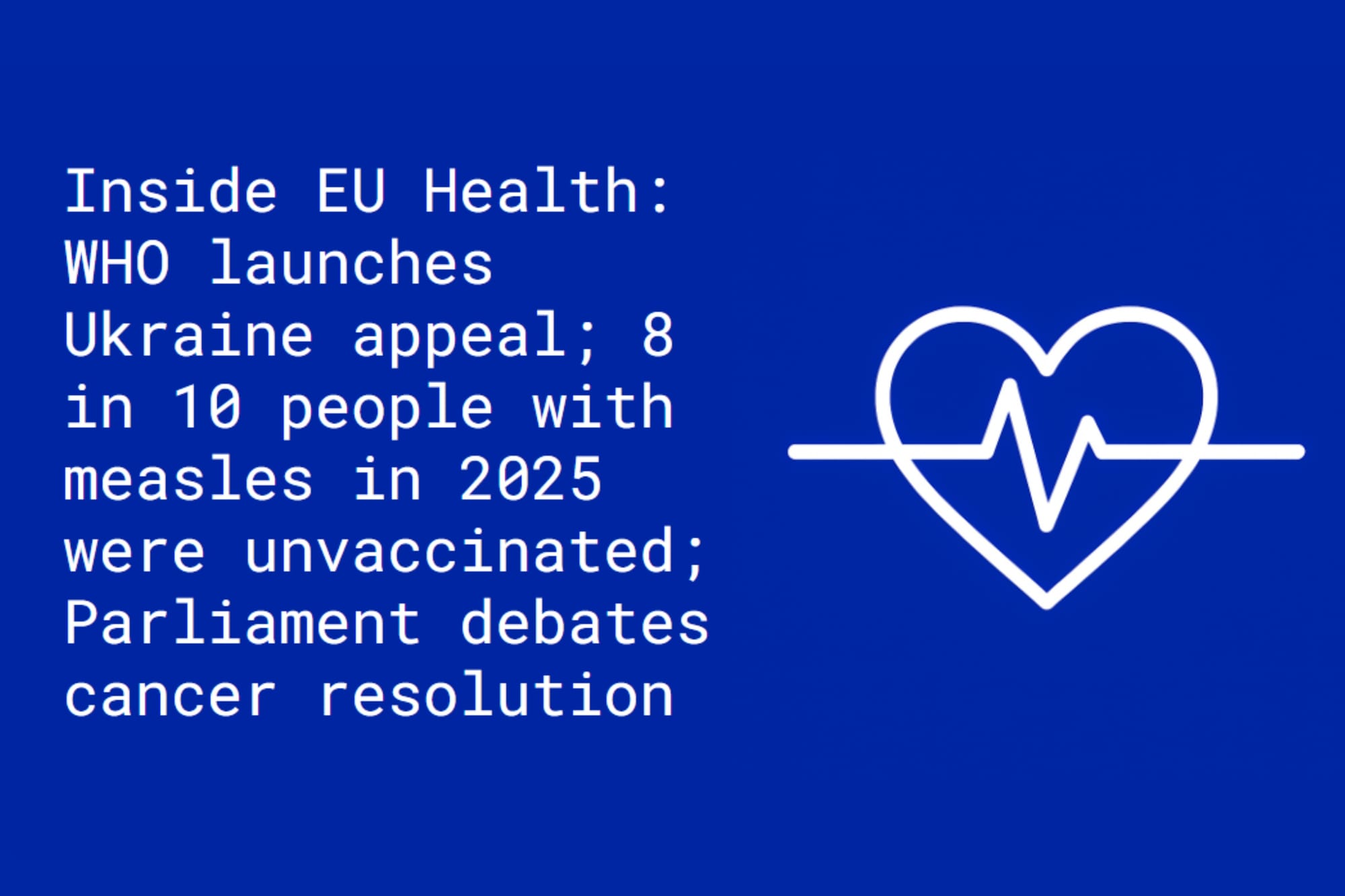 Inside EU Health: WHO launches Ukraine appeal; 8 in 10 people who got measles in 2025 were unvaccinated; Parliament debates cancer resolution