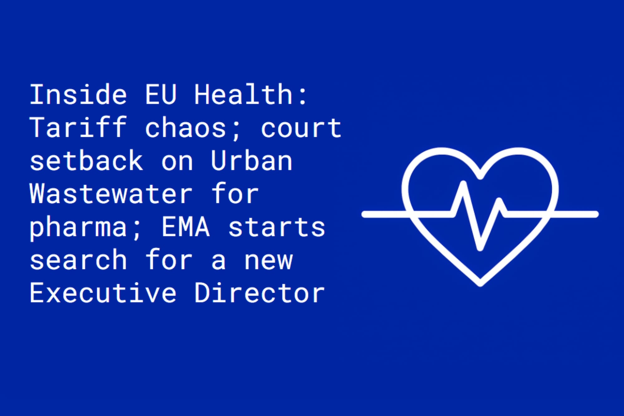 Inside EU Health: Tariff chaos, court setback on Urban Wastewater for pharma; EMA starts its search for a new Executive Director