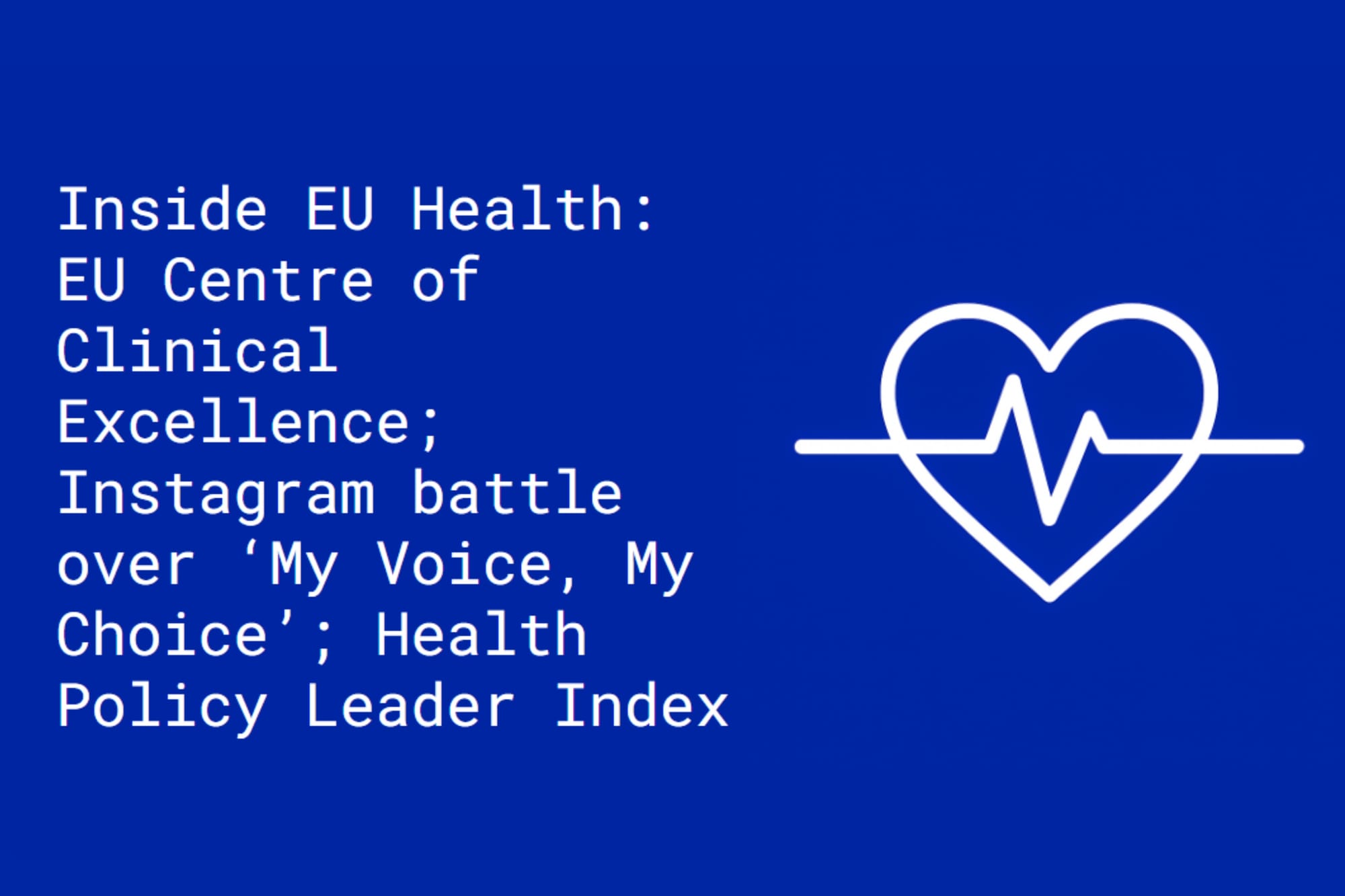 Inside EU Health: European Centre of Clinical Excellence for Pharmaceuticals; Insta battle over ‘My Voice, My Choice’; Health Policy Leader Index