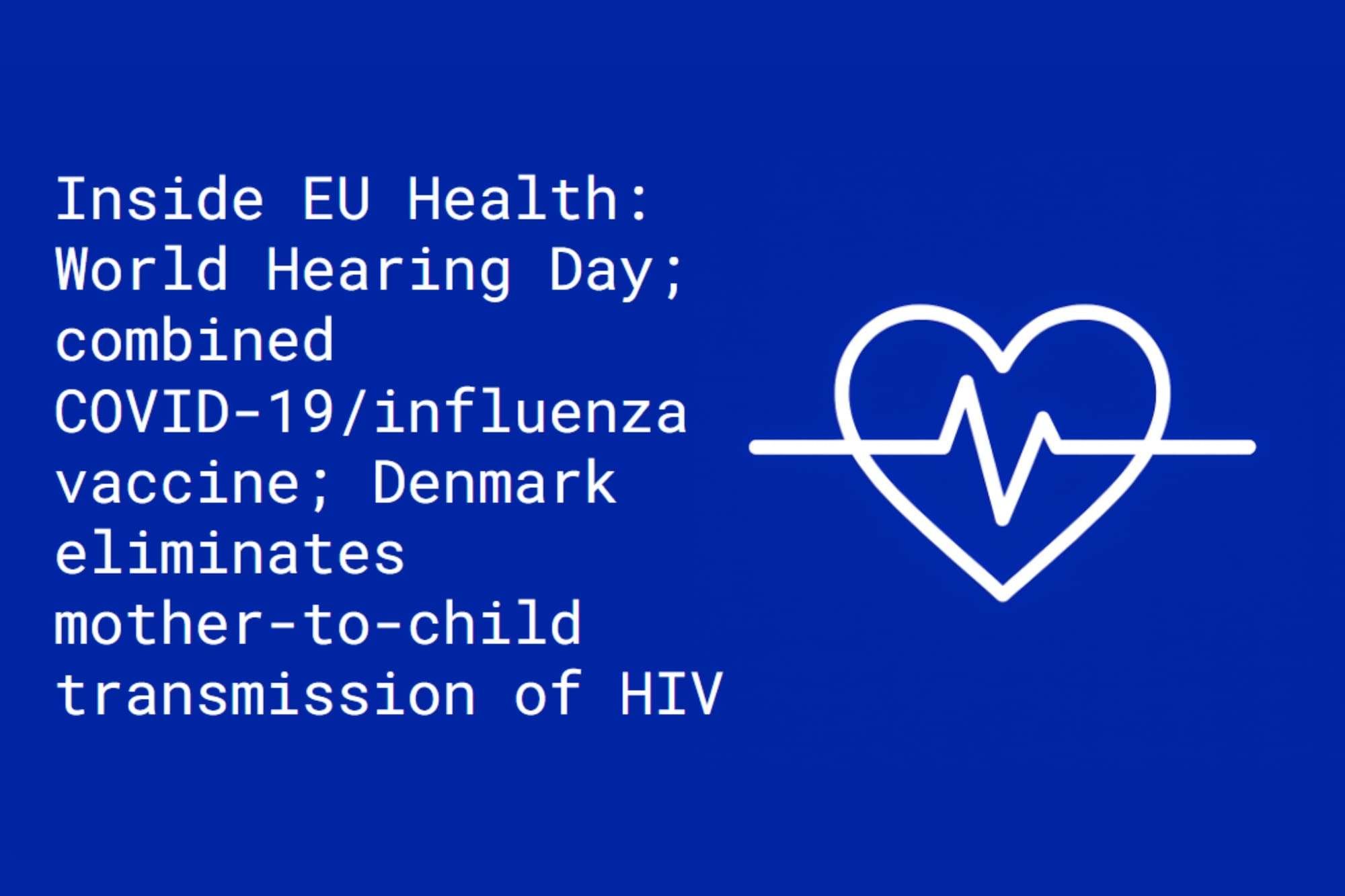 Inside EU Health: World Hearing Day; combined COVID-19 influenza vaccine; Denmark eliminates mother-to-child transmission of HIV