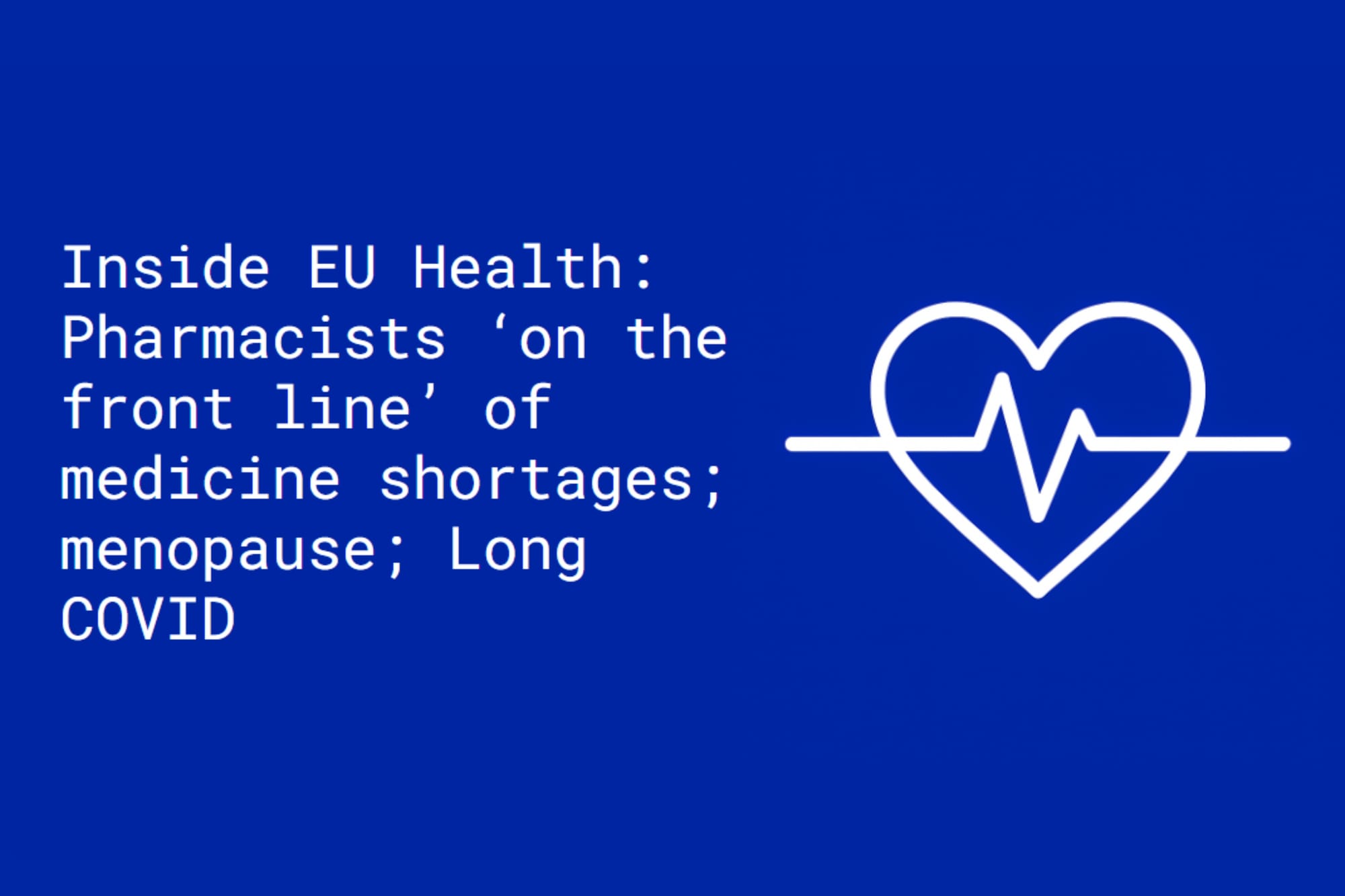 Inside EU Health: Pharmacists ‘on the front lines’ of Europe’s medicine shortages; untreated menopause's cost on productivity; long term impact of Long COVID