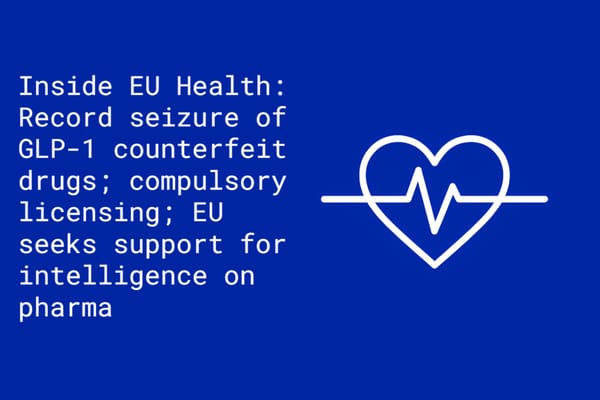 Inside EU Health: Record seizure of GLP-1; compulsory licensing regulation;  and EU seeks support on intelligence