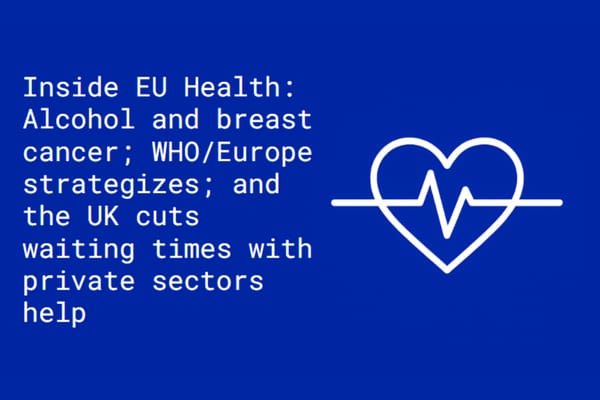 Inside EU Health: Alcohol–breast cancer link; WHO/Europe strategy; UK taps private sector to cut waiting times