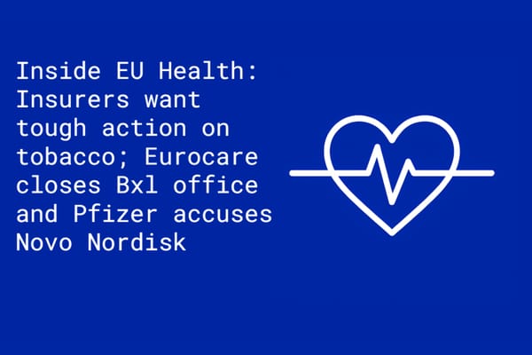 Inside EU Health: Insurers want tough action on tobacco; Eurocare closes office and latest on Novo