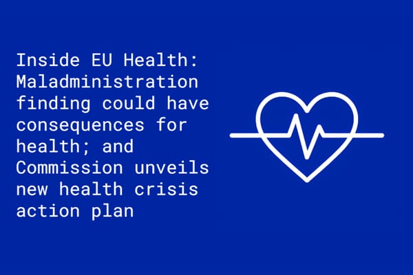 Inside EU Health: Maladministration finding could have consequences for health; and Commission unveils new health crisis action plan