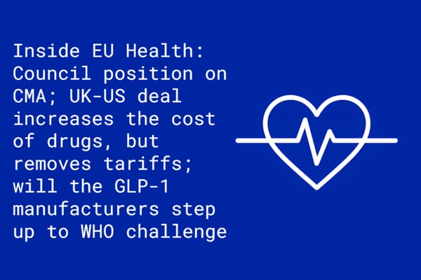 Inside EU Health: Council position on Critical Medicines Act; UK-US deal will removes tariffs; will the GLP-1 manufacturers step up to WHO challenge