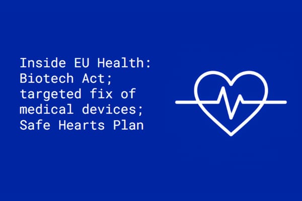 Inside EU Health: Biotech Act; targeted fix of medical devices; ‘Safe Hearts Plan’ arrives