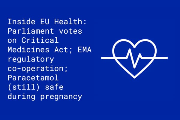 Inside EU Health: Parliament votes on Critical Medicines Act; EMA regulatory co-operation; Paracetamol (still) safe during pregnancy