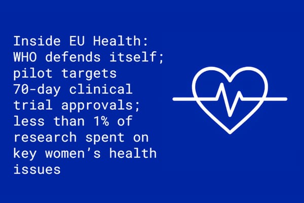 Inside EU Health: WHO defends itself from US slurs; pilot targets 70-day clinical trial approvals; less than 1% of research spent on key women’s health issues