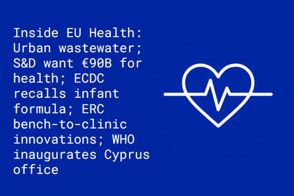 Inside EU Health: EPP request pause on wastewater law; S&D urges Várhelyi to back €90 billion for health in next MFF; infant formula recall; ERC backs bench-to-clinic innovations; WHO inaugurates Cyprus office