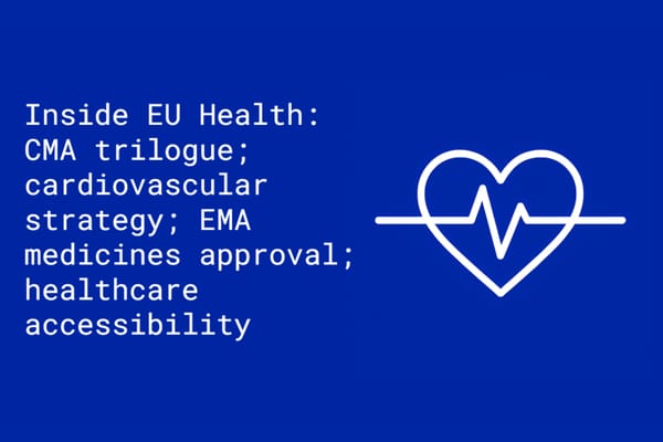 Inside EU Health: CMA trilogue; cardiovascular strategy; EMA medicines approval; healthcare accessibility