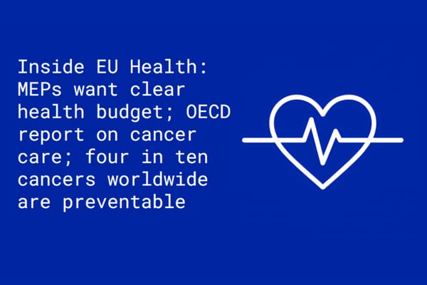 Inside EU Health: MEPs call for ring-fenced health funding; OECD urges better use of resources in cancer care; four in ten cancers worldwide are preventable, says WHO
