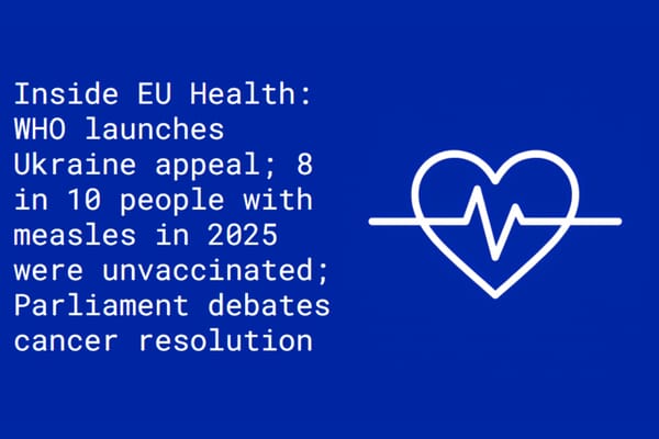 Inside EU Health: WHO launches Ukraine appeal; 8 in 10 people who got measles in 2025 were unvaccinated; Parliament debates cancer resolution