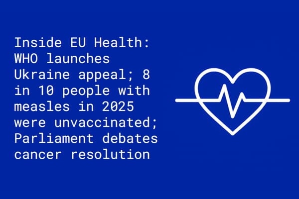 Inside EU Health: WHO launches Ukraine appeal; 8 in 10 people who got measles in 2025 were unvaccinated; Parliament debates cancer resolution