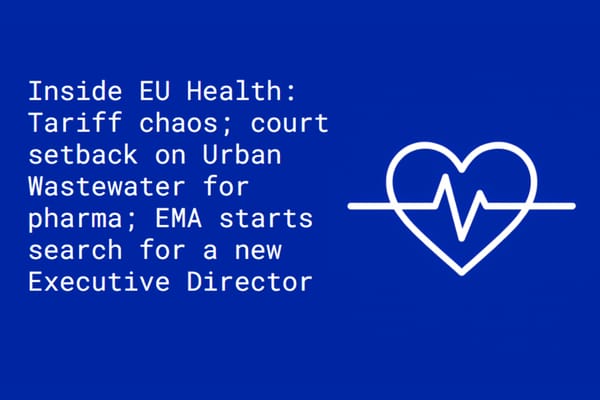 Inside EU Health: Tariff chaos, court setback on Urban Wastewater for pharma; EMA starts its search for a new Executive Director