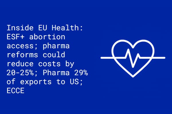 Inside EU Health: ESF+ for abortion access; pharma reforms could reduce costs by  20-25%; pharma 29% of exports to US; ECCE receives lukewarm welcome