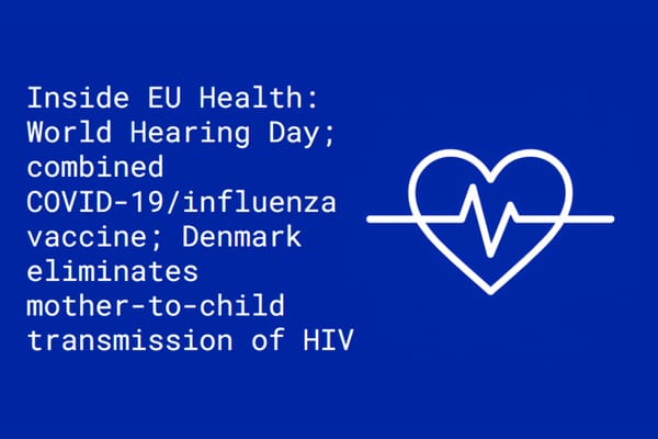 Inside EU Health: World Hearing Day; combined COVID-19 influenza vaccine; Denmark eliminates mother-to-child transmission of HIV