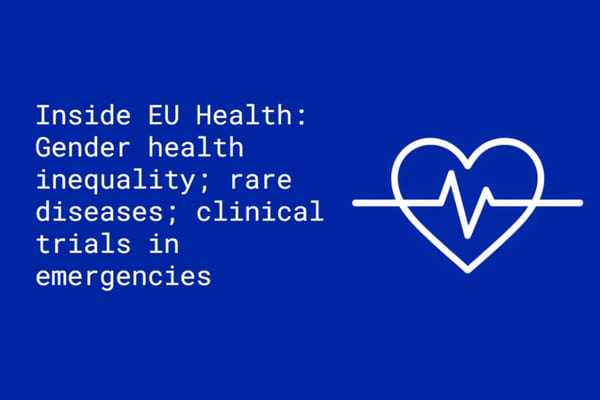 Inside EU Health: Gender health inequality; rare diseases; clinical trials in emergencies
