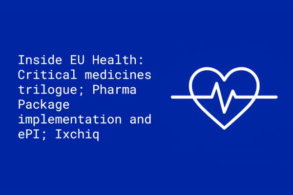 Inside EU Health: Critical medicines trilogue; Pharma Package implementation and ePI; Ixchiq