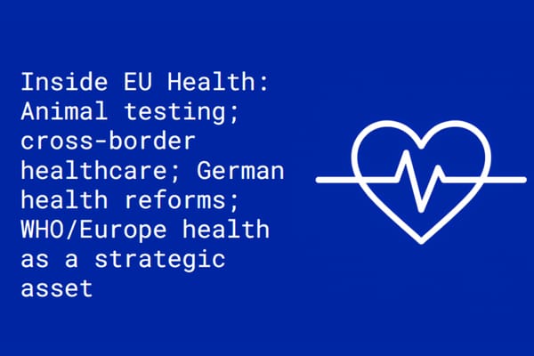 Inside EU Health: Animal testing; cross-border healthcare; German health reforms; health as a strategic asset